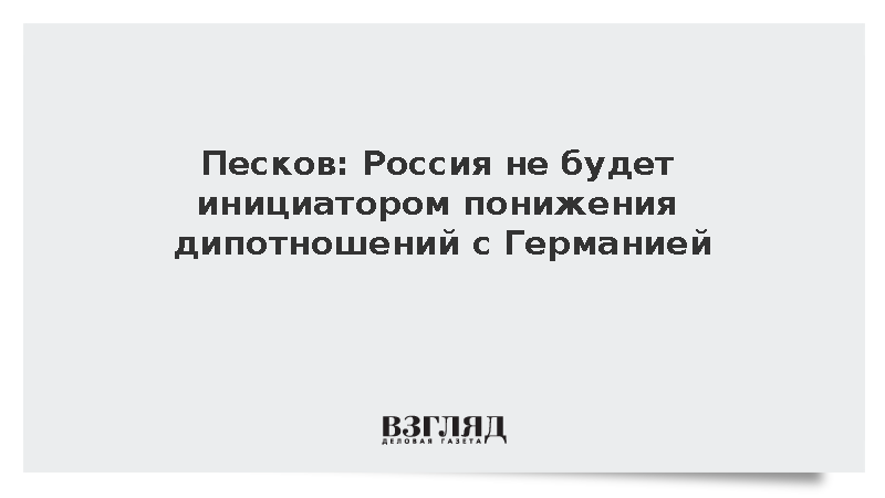 Песков сообщил, что Россия не будет инициатором снижения дипотношений с ФРГ