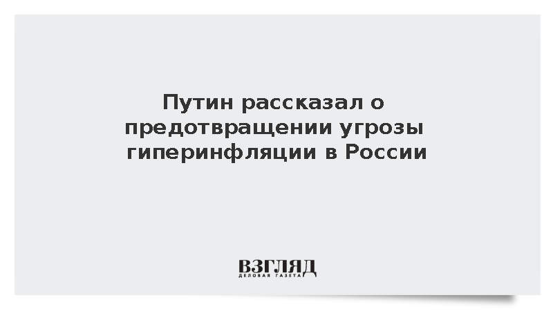 Путин заявил о предотвращении угрозы гипервсплеска инфляции в России