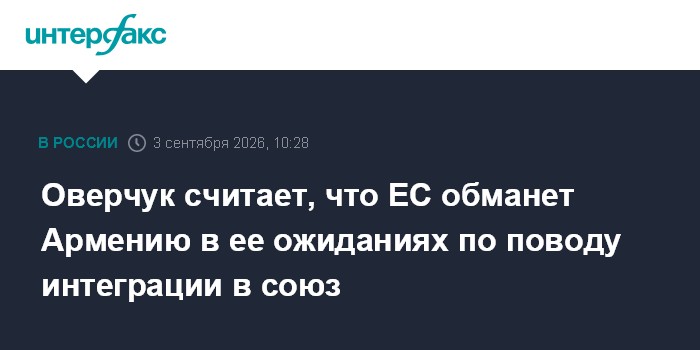 Оверчук считает, что ЕС обманет Армению в ее ожиданиях по поводу интеграции в союз