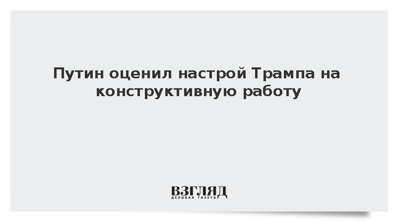 Путин: Трамп настроен на позитивную, конструктивную работу
