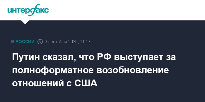Путин сказал, что РФ выступает за полноформатное возобновление отношений с США
