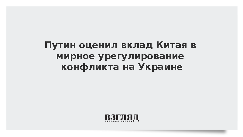 Путин заявил о постоянном внимании Китая к мирному урегулированию на Украине