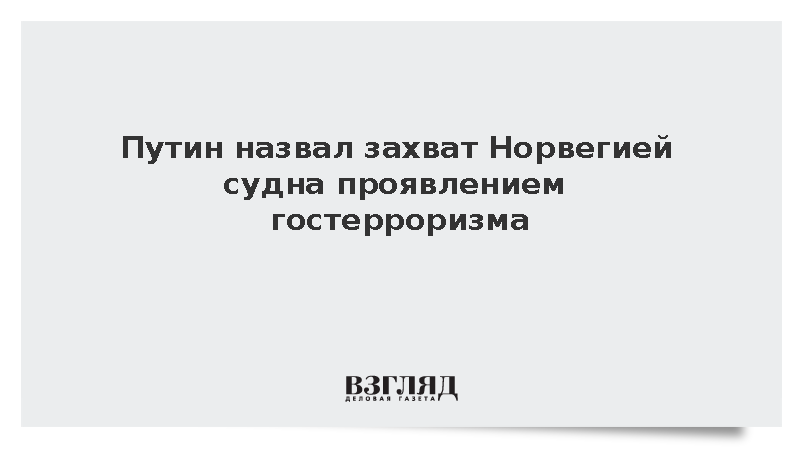 Путин назвал захват Норвегией судна проявлением гостерроризма