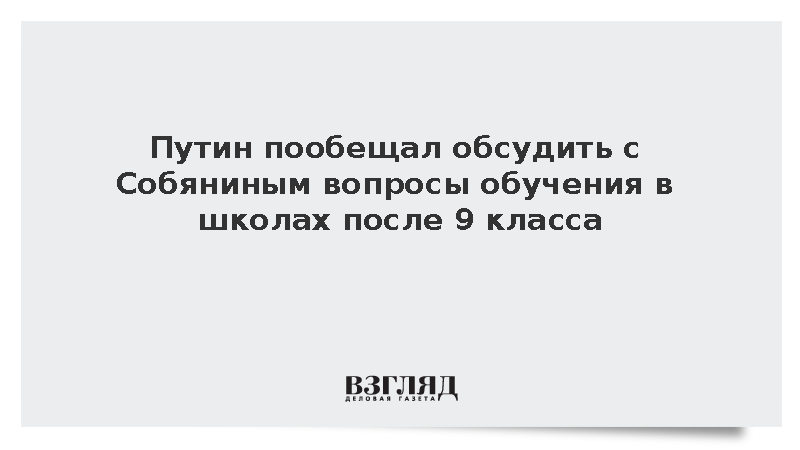 Путин пообещал обсудить с Собяниным вопросы обучения в школах после девятого класса