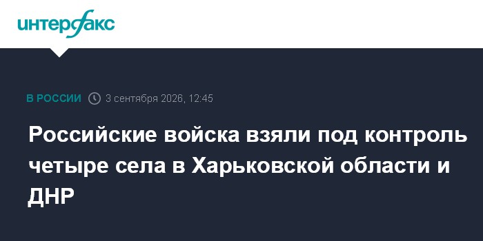 Российские войска взяли под контроль четыре села в Харьковской области и ДНР
