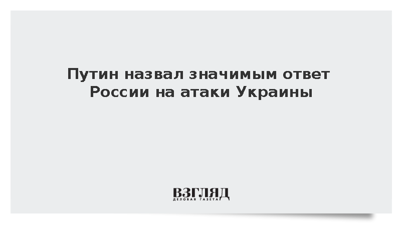 Путин назвал значимым ответ России на атаки Украины
