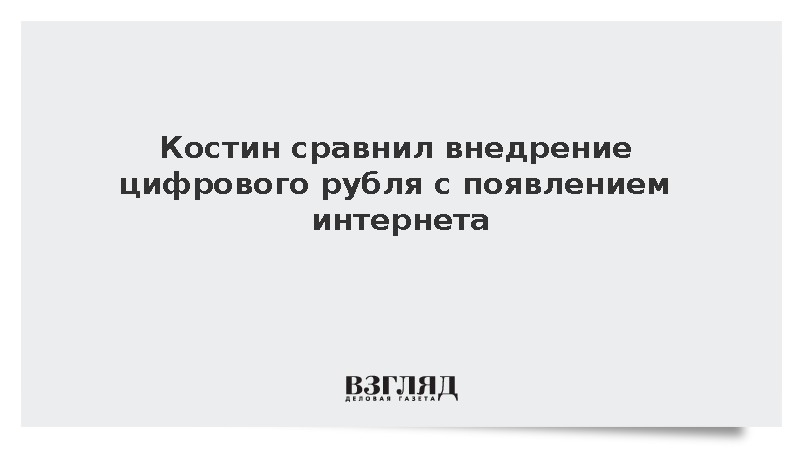 Костин сравнил внедрение цифрового рубля с появлением интернета