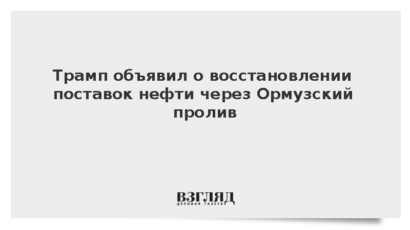 Трамп сообщил о возвращении поставок нефти через Ормуз к доконфликтному уровню