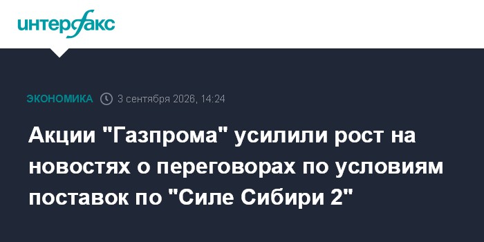 Акции "Газпрома" усилили рост на новостях о переговорах по условиям поставок по "Силе Сибири 2"