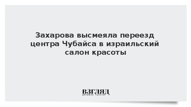Захарова высмеяла переезд центра Чубайса в израильский салон красоты