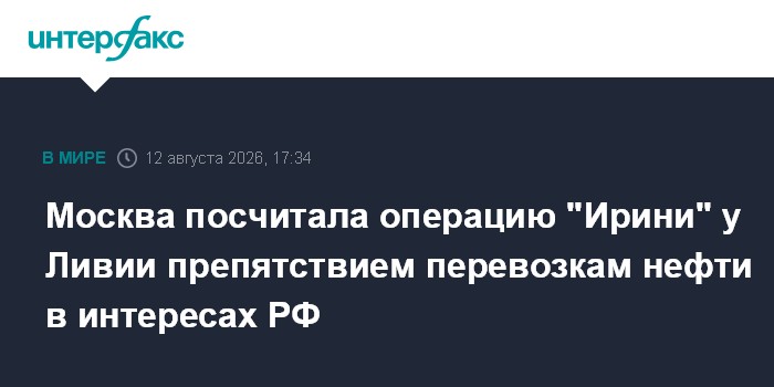 Москва посчитала операцию "Ирини" у Ливии препятствием перевозкам нефти в интересах РФ