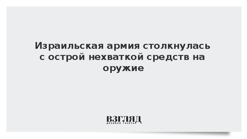 Израильская армия столкнулась с острой нехваткой средств на оружие