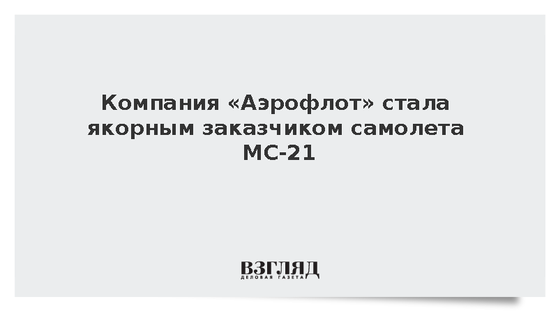 Алиханов: Компания «Аэрофлот» стала якорным заказчиком самолета МС-21