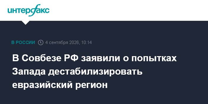 В Совбезе РФ заявили о попытках Запада дестабилизировать евразийский регион