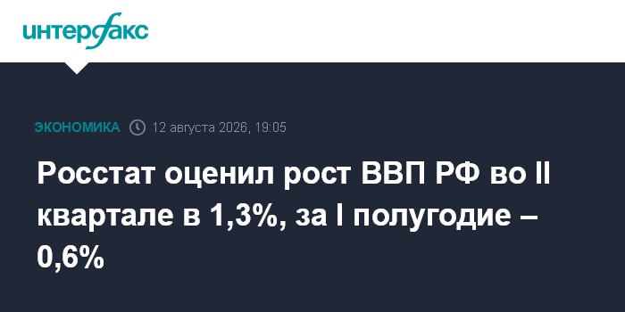 Росстат оценил рост ВВП РФ во II квартале в 1,3%, за I полугодие – 0,6%
