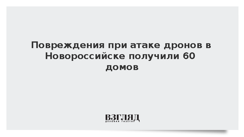 Повреждения при атаке дронов в Новороссийске получили 60 домов
