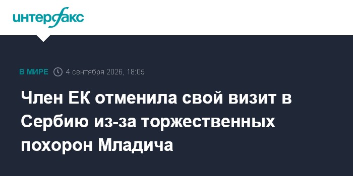Член ЕК отменила свой визит в Сербию из-за торжественных похорон Младича