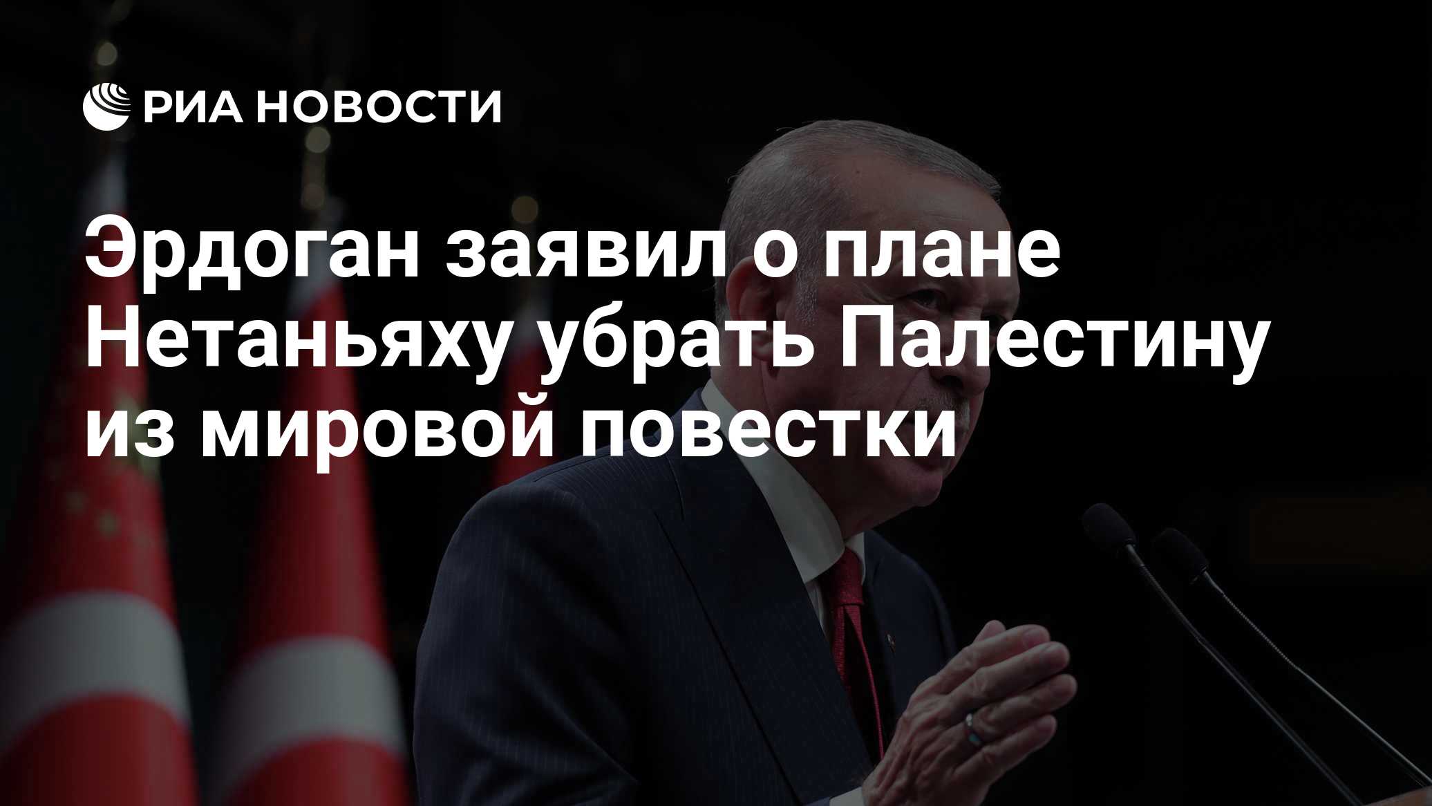 Эрдоган заявил о плане Нетаньяху убрать Палестину из мировой повестки