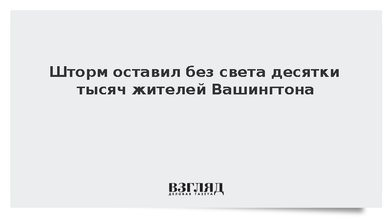 Более 70 тыс. человек остались без света после шторма в Вашингтоне