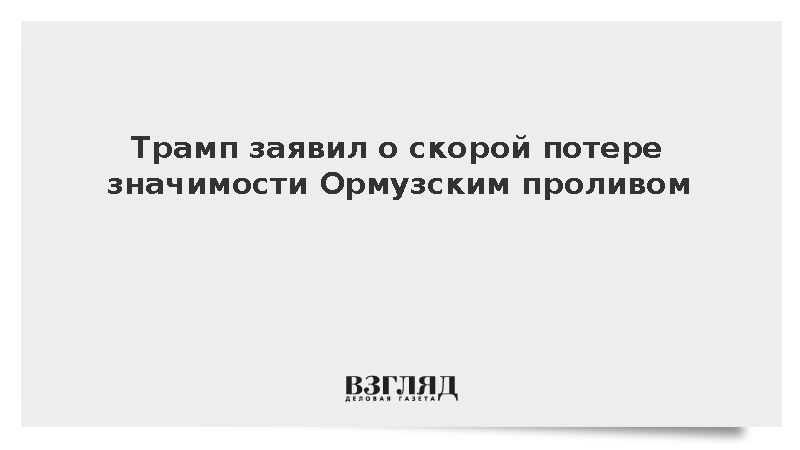 Трамп заявил о скорой потере значимости Ормузским проливом