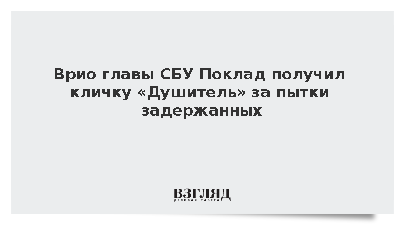 Врио главы СБУ Поклад получил кличку «Душитель» за пытки задержанных