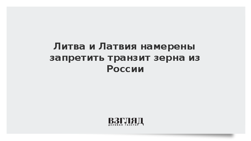 Литва и Латвия намерены запретить транзит зерна из России