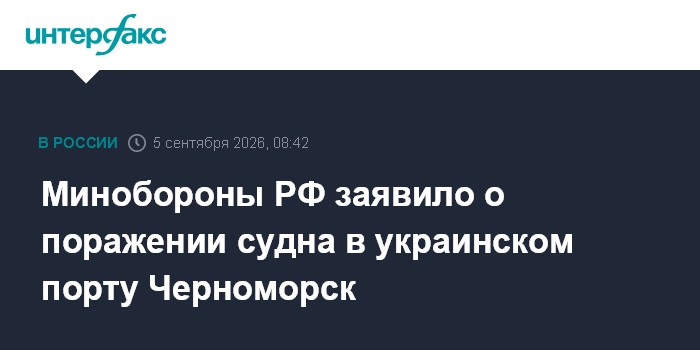 Минобороны РФ заявило о поражении судна в украинском порту Черноморск