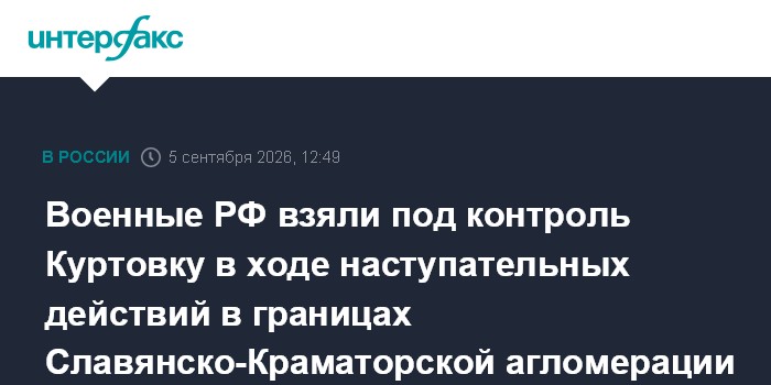 Военные РФ взяли под контроль Куртовку в ходе наступательных действий в границах Славянско-Краматорской агломерации