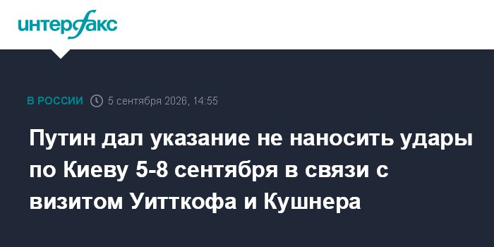 Путин дал указание не наносить удары по Киеву 5-8 сентября в связи с визитом Уитткофа и Кушнера
