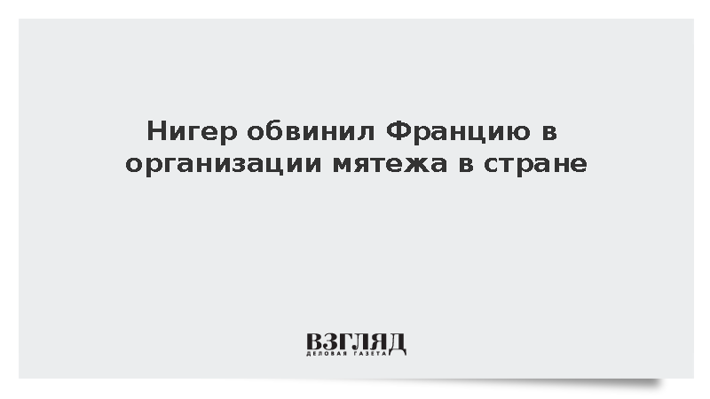 Власти Нигера обвинили Францию в организации вооруженного мятежа