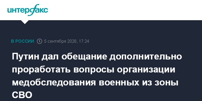 Путин дал обещание дополнительно проработать вопросы организации медобследования военных из зоны СВО