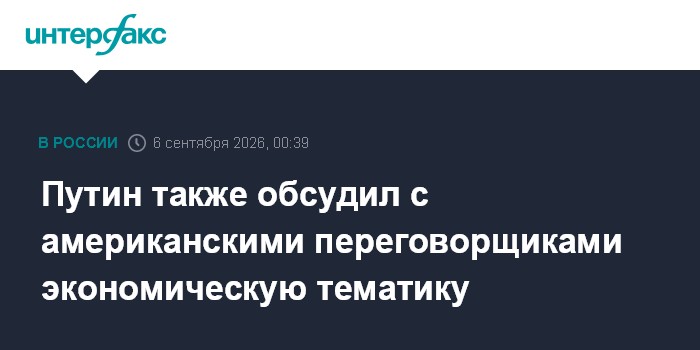 Путин также обсудил с американскими переговорщиками экономическую тематику