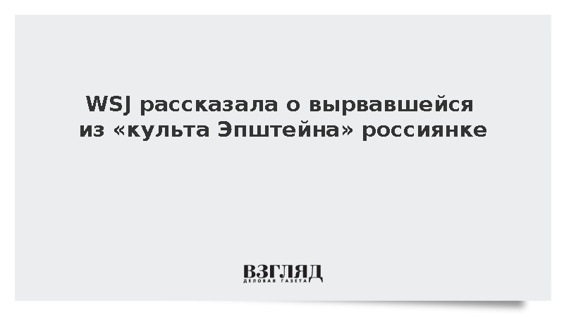 WSJ рассказала о вырвавшейся из «культа Эпштейна» россиянке
