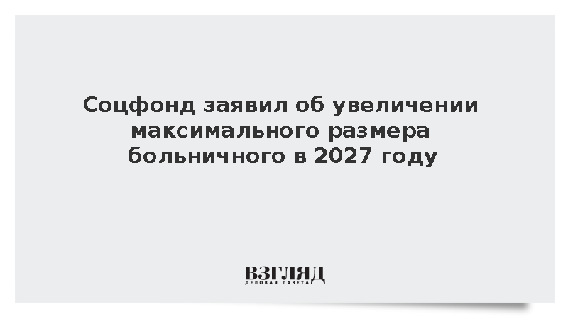 Соцфонд: Максимальный размер больничного в 2027 году вырастет