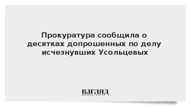 Прокуратура сообщила о десятках допрошенных по делу Усольцевых