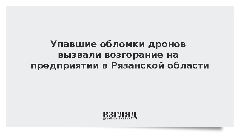 Обломки дронов вызвали возгорание на предприятии в Рязанской области