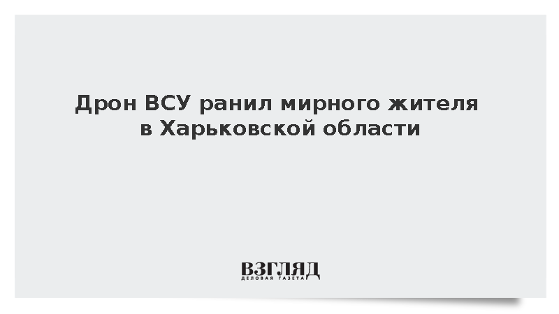 Дрон ВСУ ранил мирного жителя в Харьковской области