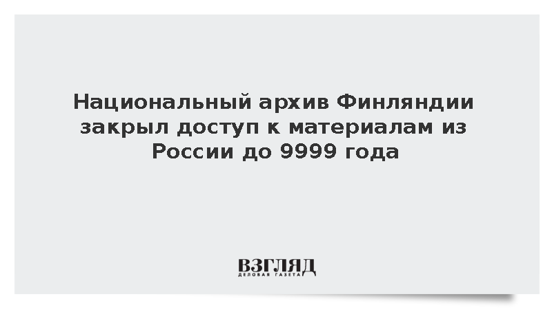 Национальный архив Финляндии закрыл доступ к материалам из России до 9999 года