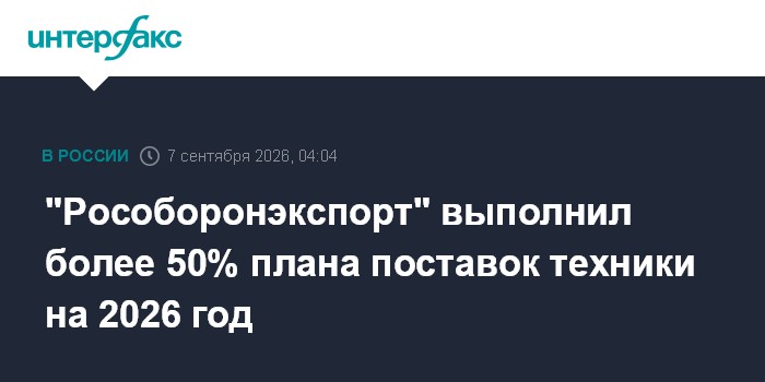 "Рособоронэкспорт" выполнил более 50% плана поставок техники на 2026 год