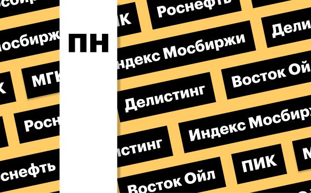 Индекс Мосбиржи, акции «Роснефти», делистинг ПИК: дайджест