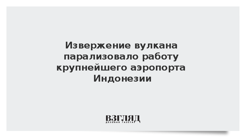 Извержение вулкана парализовало работу крупнейшего аэропорта Индонезии