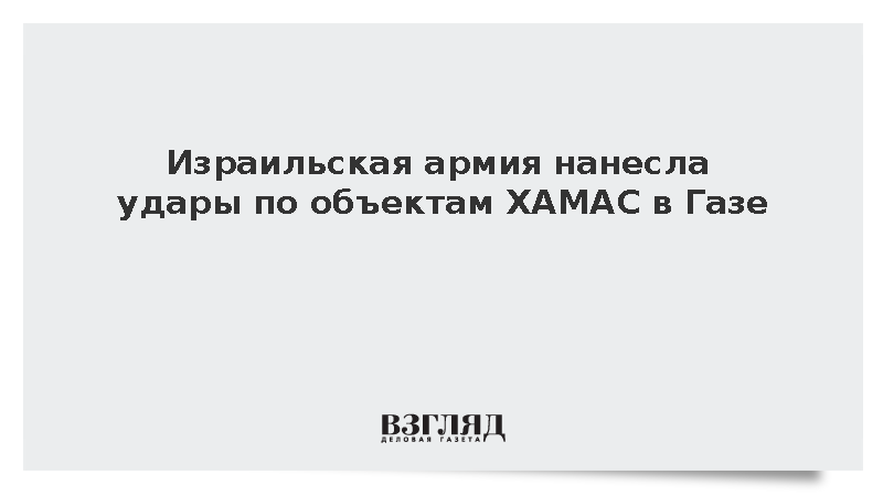 Израильская армия нанесла удары по объектам ХАМАС в Газе