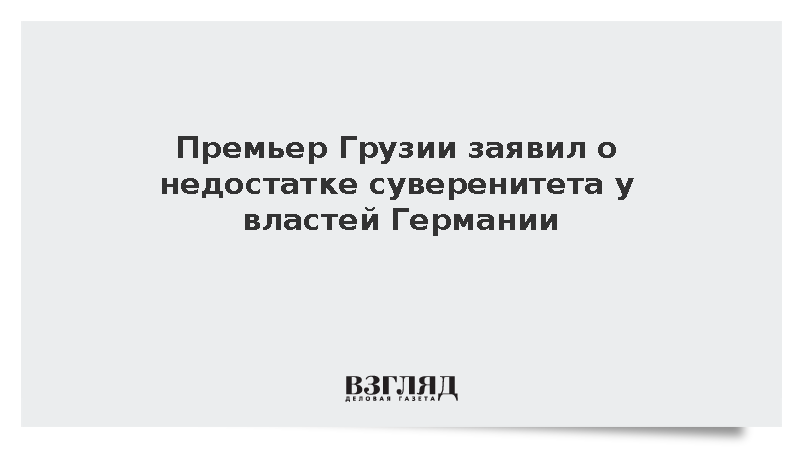Премьер Грузии заявил о недостатке суверенитета у властей Германии
