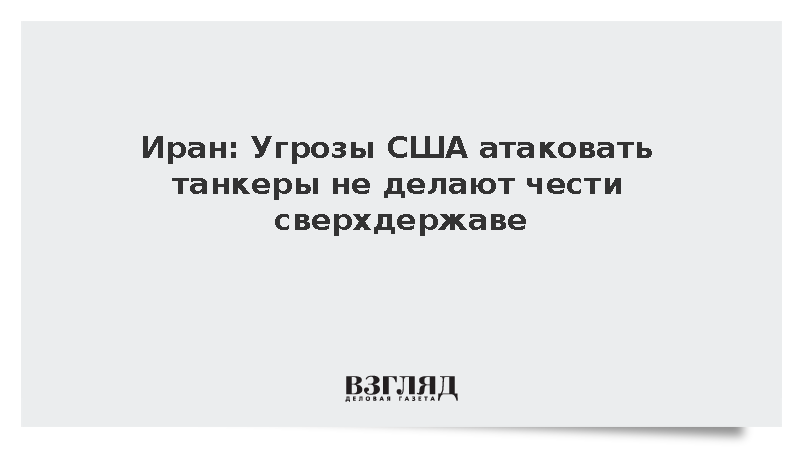 Иран: Угрозы США атаковать танкеры не делают чести сверхдержаве