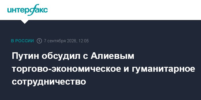 Путин обсудил с Алиевым торгово-экономическое и гуманитарное сотрудничество