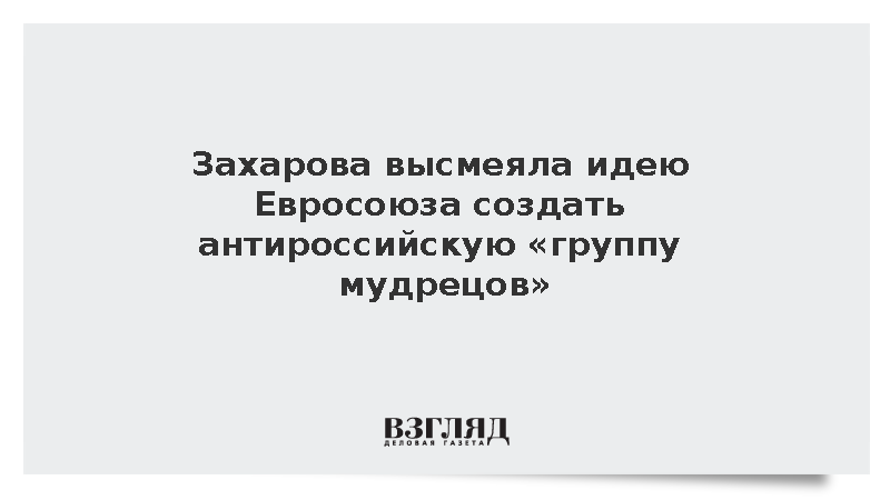 Захарова высмеяла идею Евросоюза создать антироссийскую «группу мудрецов»
