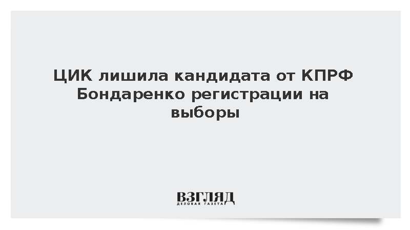 ЦИК аннулировала регистрацию кандидата в Госдуму от КПРФ Бондаренко