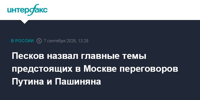 Песков назвал главные темы предстоящих в Москве переговоров Путина и Пашиняна
