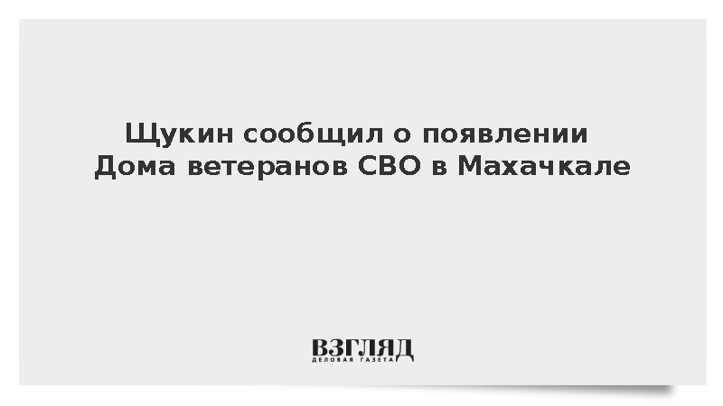 Щукин сообщил о появлении Дома ветеранов СВО в Махачкале