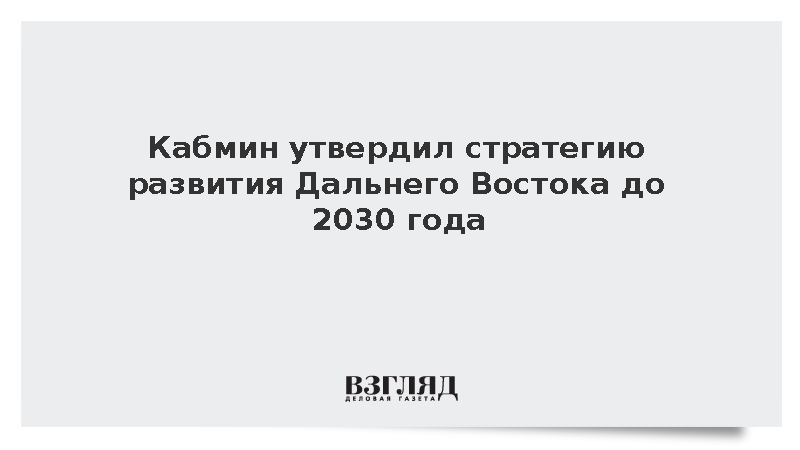 Кабмин утвердил стратегию развития Дальнего Востока до 2030 года
